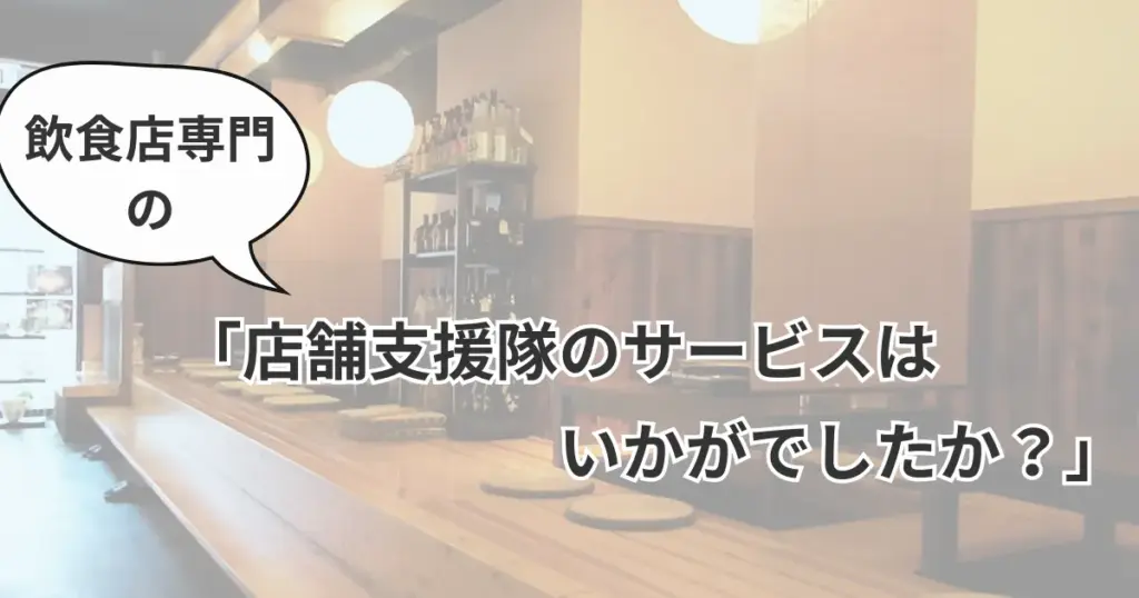 お客様アンケート「店舗支援隊のサービスはいかがでしたか?」