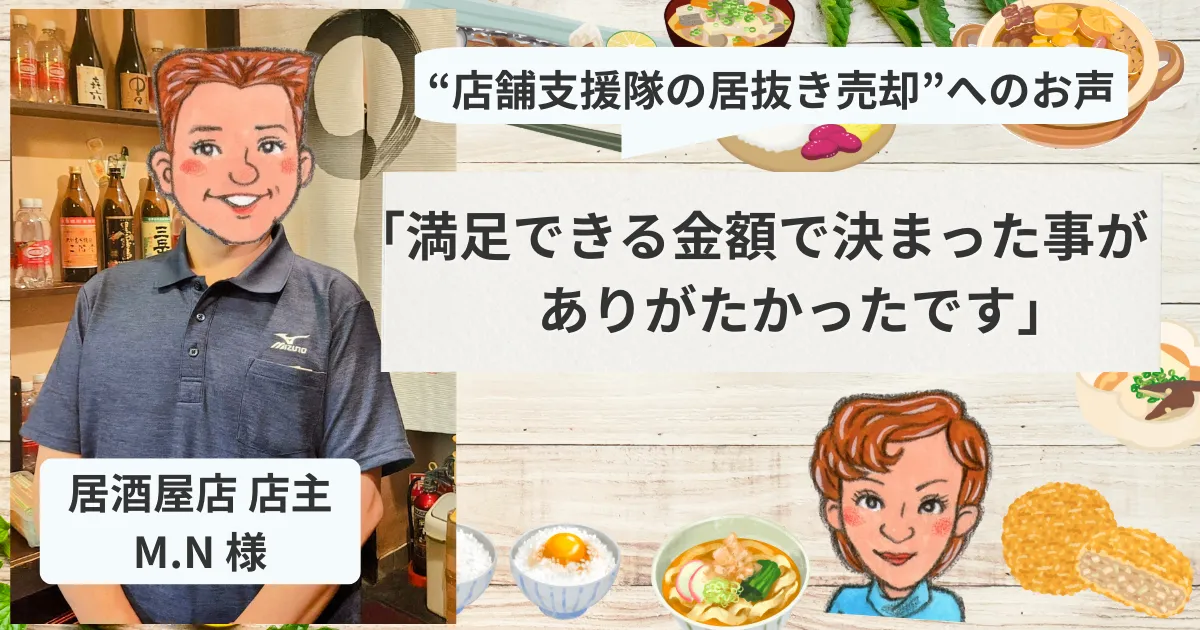 【売却閉店】居酒屋店 M.N 様「満足できる金額で決まった事がありがたかったです」